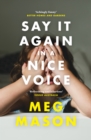 Say It Again in a Nice Voice : The funny and relatable memoir about motherhood from the Women's Prize shortlisted author of Sorrow & Bliss, for readers of Ann Patchett and Dolly Alderton - eBook