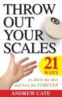 Throw Out Your Scales : 21 Ways to Ditch the Diet and Lose Fat Forever - eBook