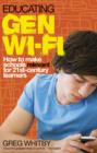 Educating Gen Wi-Fi : How We Can Make Schools Relevant for 21st Century Learners - eBook