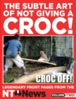The Subtle Art of Not Giving a Croc! : Legendary front pages from the NT News, Volume Two - eBook