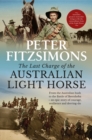 The Last Charge of the Australian Light Horse : From the Australian bush to the Battle of Beersheba - an epic story of courage, resilience and derring-do - eBook