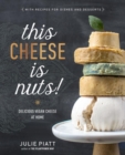 This Cheese Is Nuts : Delicious Vegan Cheese Recipes and Dishes to Cook at Home - Book