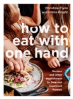 How To Eat With One Hand : Recipes and Other Nourishment for New and Expectant Parents - Book