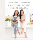 Fraiche Food, Fuller Hearts : Wholesome Everyday Recipes Made with Love - Book