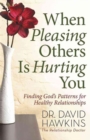 When Pleasing Others Is Hurting You : Finding God's Patterns for Healthy Relationships - Book