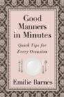 Good Manners in Minutes : Quick Tips for Every Occasion - eBook