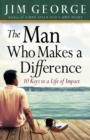 The Man Who Makes A Difference : 10 Keys to a Life of Impact - eBook