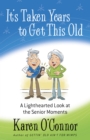 It's Taken Years to Get This Old : A Lighthearted Look at the Senior Moments - eBook