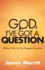God, I've Got a Question : Biblical Truth for Our Deepest Concerns - eBook