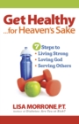 Get Healthy, for Heaven's Sake : 7 Steps to Living Strong, Loving God, and Serving Othersl - eBook