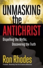 Unmasking the Antichrist : Dispelling the Myths, Discovering the Truth - eBook