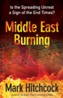Middle East Burning : Is the Spreading Unrest a Sign of the End Times? - eBook