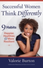 Successful Women Think Differently : 9 Habits to Make You Happier, Healthier, and More Resilient - eBook