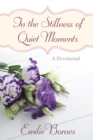 In the Stillness of Quiet Moments : A Devotional - eBook