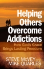 Helping Others Overcome Addictions : How God's Grace Brings Lasting Freedom - eBook