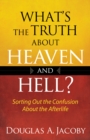 What's the Truth About Heaven and Hell? : Sorting Out the Confusion About the Afterlife - eBook