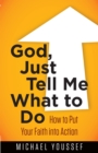 God, Just Tell Me What to Do : How to Put Your Faith into Action - eBook