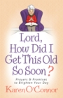 Lord, How Did I Get This Old So Soon? : Prayers and Promises to Brighten Your Day - eBook