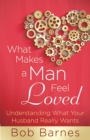 What Makes a Man Feel Loved : Understanding What Your Husband Really Wants - eBook