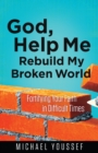 God, Help Me Rebuild My Broken World : Fortifying Your Faith in Difficult Times - eBook