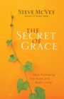 The Secret of Grace : Stop Following the Rules and Start Living - eBook