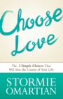 Choose Love : The Three Simple Choices That Will Alter the Course of Your Life - eBook