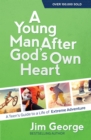 A Young Man After God's Own Heart : A Teen's Guide to a Life of Extreme Adventure - eBook