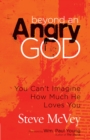 Beyond an Angry God : You Can't Imagine How Much He Loves You - eBook