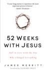 52 Weeks with Jesus : Fall in Love with the One Who Changed Everything - eBook