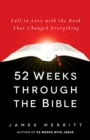 52 Weeks Through the Bible : Fall in Love with the Book That Changed Everything - eBook