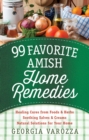 99 Favorite Amish Home Remedies : *Healing Cures from Foods and Herbs *Soothing Salves and Creams *Natural Solutions for Your Home - eBook