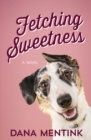 Fetching Sweetness : A Novel for Dog Lovers - eBook