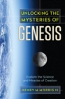 Unlocking the Mysteries of Genesis : Explore the Science and Miracles of Creation - eBook