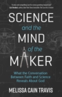 Science and the Mind of the Maker : What the Conversation Between Faith and Science Reveals about God - eBook