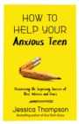 How to Help Your Anxious Teen : Discovering the Surprising Sources of Their Worries and Fears - eBook