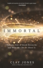 Immortal : How the Fear of Death Drives Us and What We Can Do About It - eBook