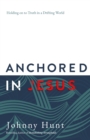 Anchored in Jesus : Holding on to Truth in a Drifting World - eBook
