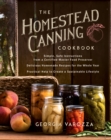 The Homestead Canning Cookbook : * Simple, Safe Instructions from a Certified Master Food Preserver * Over 150 Delicious, Homemade Recipes * Practical Help to Create a Sustainable Lifestyle - eBook