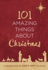 101 Amazing Things About Christmas : A Celebration of God's Gift to Us All - eBook