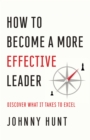 How to Become a More Effective Leader : Discover What It Takes to Excel - eBook