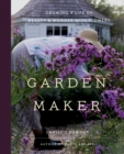Garden Maker : Growing a Life of Beauty and Wonder with Flowers - eBook