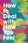 How to Deal with How You Feel : Managing the Emotions That Make Life Unmanageable - eBook