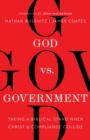 God vs. Government : Taking a Biblical Stand When Christ and Compliance Collide - eBook