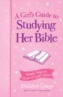 A Girl's Guide to Studying Her Bible : Simple Steps to Grow in God's Word - eBook