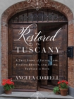 Restored in Tuscany : A True Story of Facing Loss, Finding Beauty, and Living Forward in Hope - eBook