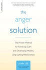 The Anger Solution : The Proven Method for Achieving Calm and Developing Healthy, Long-Lasting Relationships - Book
