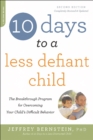 10 Days to a Less Defiant Child, second edition : The Breakthrough Program for Overcoming Your Child's Difficult Behavior - Book