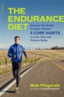 The Endurance Diet : Discover the 5 Core Habits of the World's Greatest Athletes to Look, Feel, and Perform Better - Book