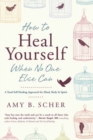 How to Heal Yourself When No One Else Can : A Total Self-Healing Approach for Mind, Body, and Spirit - Book