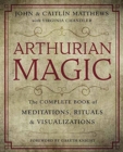 Arthurian Magic : The Complete Book of Meditations, Rituals and Visualizations - Book